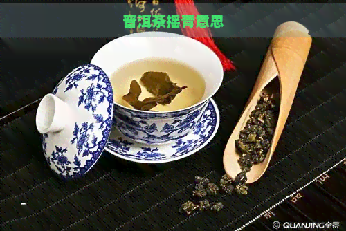 普洱茶摇青意思