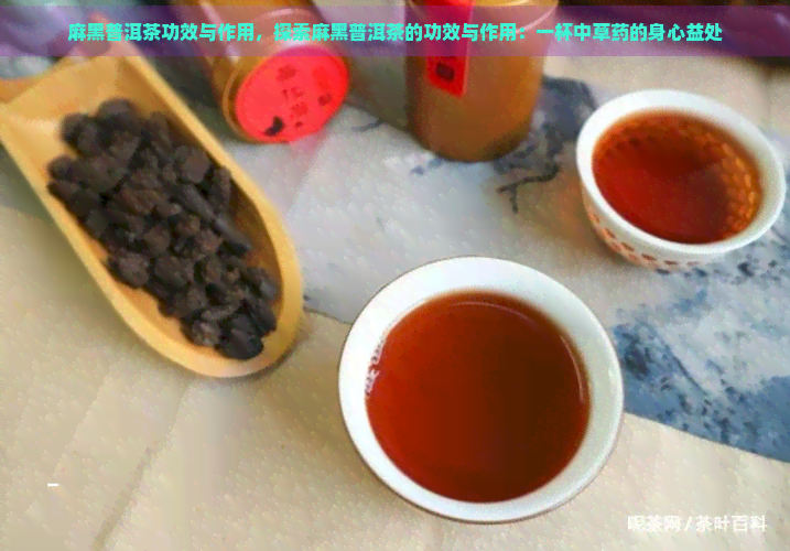 麻黑普洱茶功效与作用，探索麻黑普洱茶的功效与作用：一杯中草药的身心益处