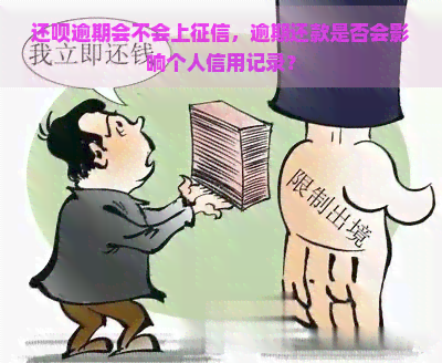 还呗逾期会不会上，逾期还款是否会影响个人信用记录？