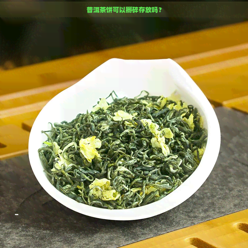 普洱茶饼可以掰碎存放吗？