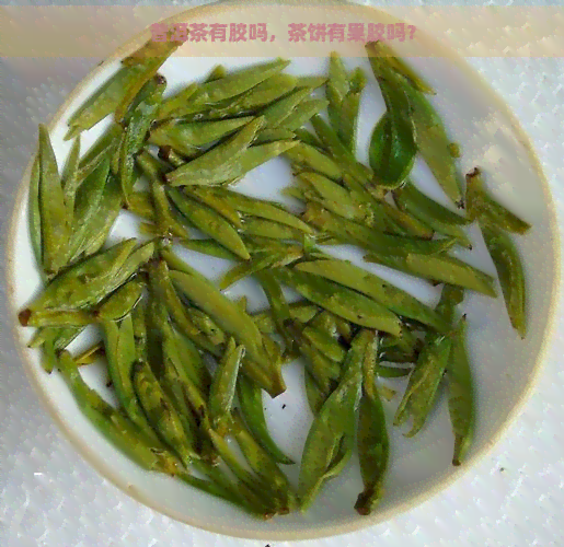 普洱茶有胶吗，茶饼有果胶吗？