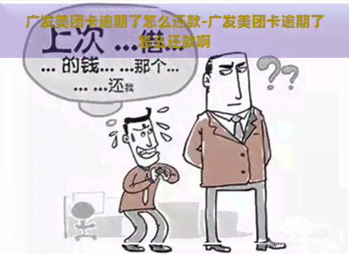 广发美团卡逾期了怎么还款-广发美团卡逾期了怎么还款啊