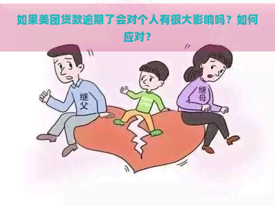 如果美团贷款逾期了会对个人有很大影响吗？如何应对？