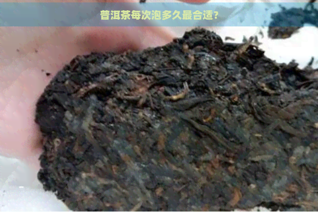 普洱茶每次泡多久最合适？