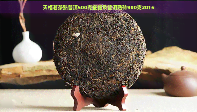 天福茗茶熟普洱500克瓷罐及普洱熟砖900克2015