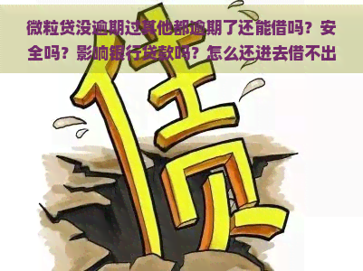 微粒贷没逾期过其他都逾期了还能借吗？安全吗？影响银行贷款吗？怎么还进去借不出来了？