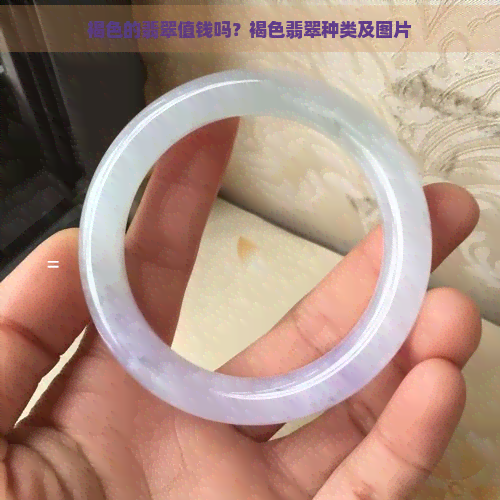 褐色的翡翠值钱吗？褐色翡翠种类及图片