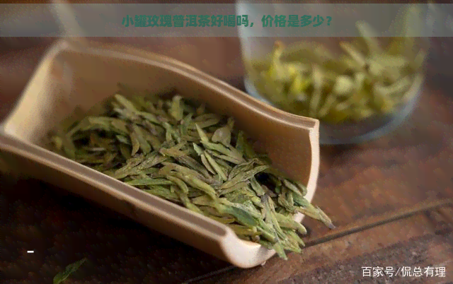 小罐玫瑰普洱茶好喝吗，价格是多少？