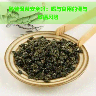 熟普洱茶安全吗：喝与食用的健与致癌风险