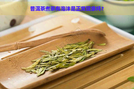 普洱茶煮茶有泡沫是正常现象吗？