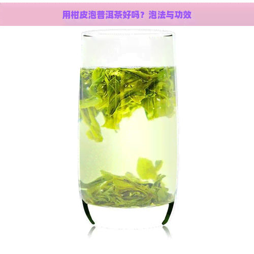 用柑皮泡普洱茶好吗？泡法与功效