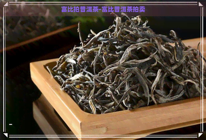 富比拍普洱茶-富比普洱茶拍卖