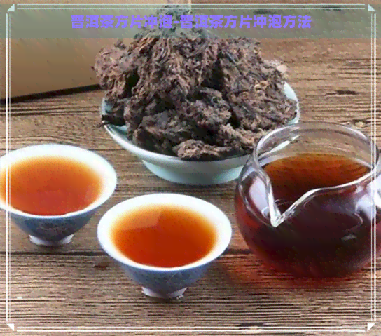 普洱茶方片冲泡-普洱茶方片冲泡方法