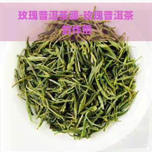 玫瑰普洱茶澜-玫瑰普洱茶的作用