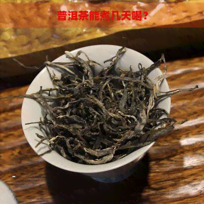 普洱茶能煮几天喝？