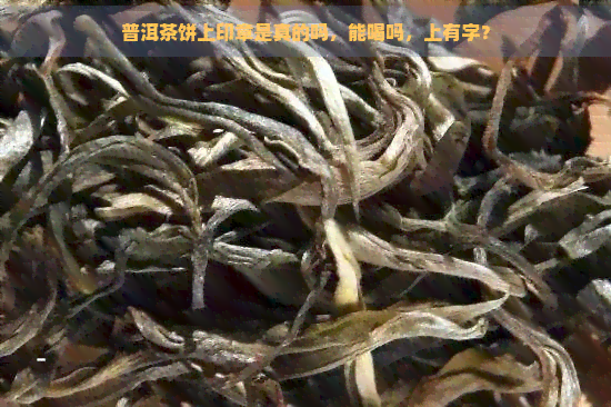 普洱茶饼上印章是真的吗，能喝吗，上有字？