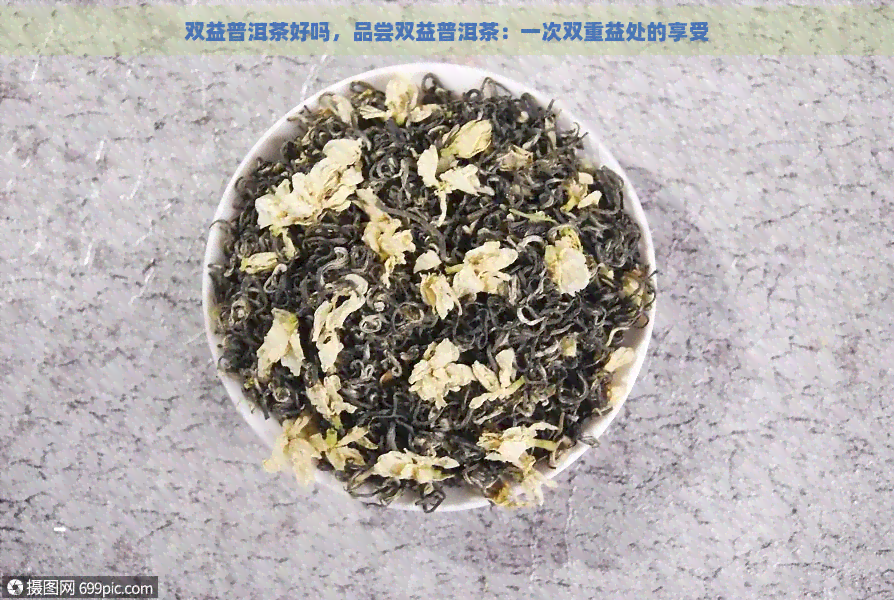 双益普洱茶好吗，品尝双益普洱茶：一次双重益处的享受