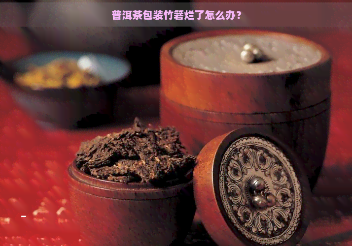 普洱茶包装竹箬烂了怎么办？