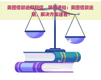 美团借款逾期短信，紧急通知：美团借款逾期，解决方案速看！