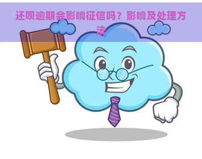 还呗逾期会影响吗？影响及处理方法