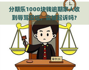 1000块钱逾期家人收到短信，会被起诉吗？