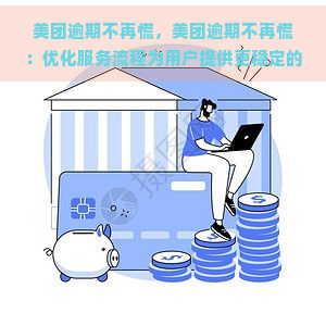 美团逾期不再慌，美团逾期不再慌：优化服务流程为用户提供更稳定的体验