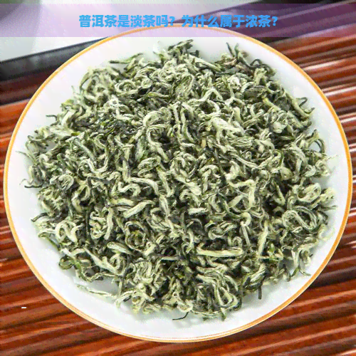 普洱茶是淡茶吗？为什么属于浓茶？