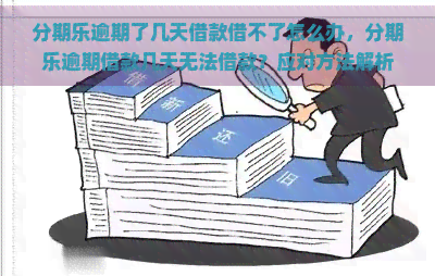 逾期了几天借款借不了怎么办，逾期借款几天无法借款？应对方法解析