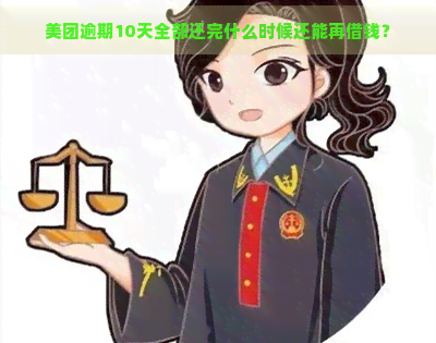 美团逾期10天全部还完什么时候还能再借钱？