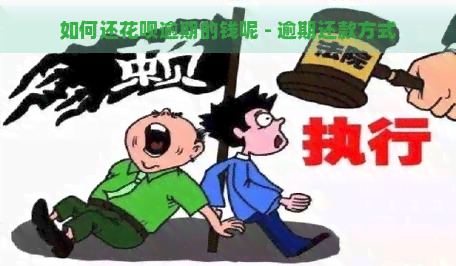 如何还花呗逾期的钱呢 - 逾期还款方式