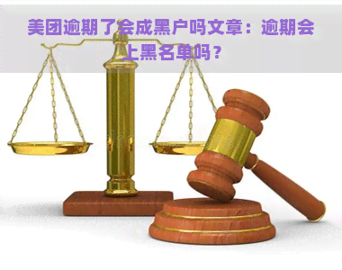 美团逾期了会成黑户吗文章：逾期会上黑名单吗？