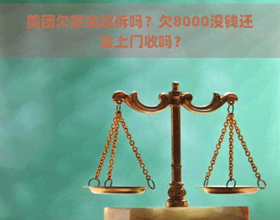 美团欠款会起诉吗？欠8000没钱还会上门收吗？