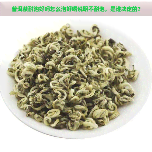 普洱茶耐泡好吗怎么泡好喝说明不耐泡，是谁决定的？