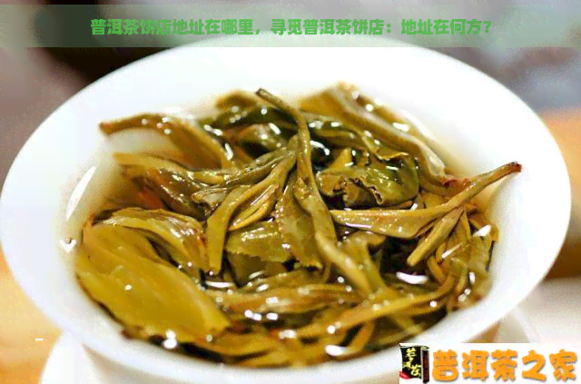 普洱茶饼店地址在哪里，寻觅普洱茶饼店：地址在何方？