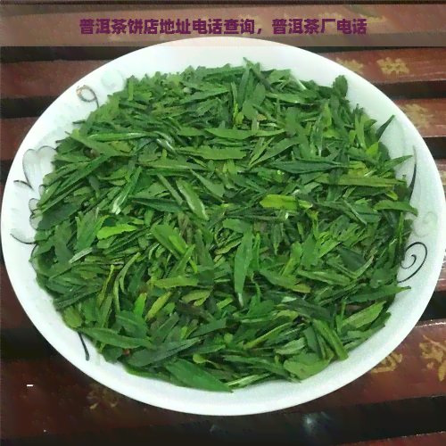 普洱茶饼店地址电话查询，普洱茶厂电话