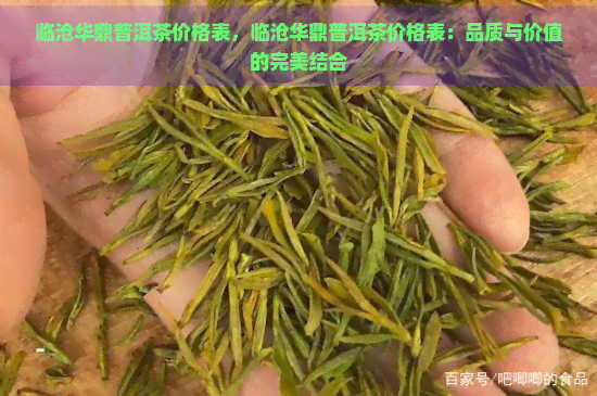 临沧华鼎普洱茶价格表，临沧华鼎普洱茶价格表：品质与价值的完美结合