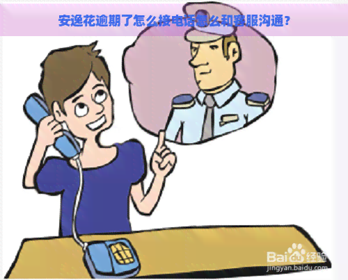 安逸花逾期了怎么接电话怎么和客服沟通？