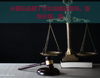 逾期了可以协商还款吗，重新分期，期