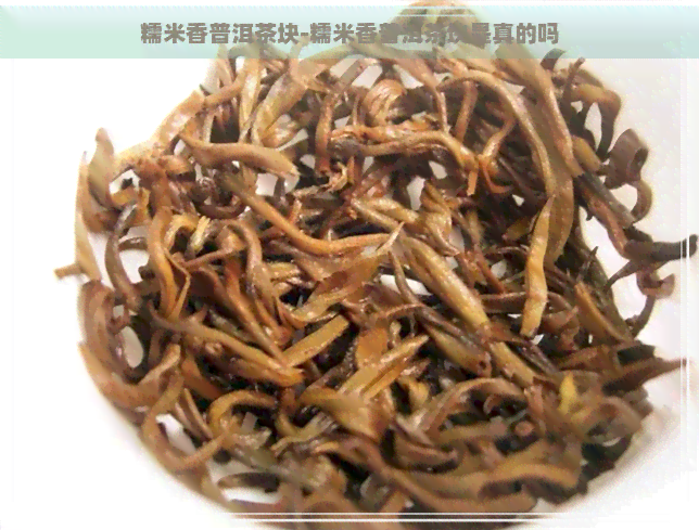 糯米香普洱茶块-糯米香普洱茶块是真的吗