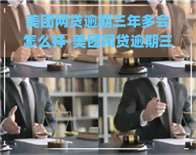 美团网贷逾期三年多会怎么样-美团网贷逾期三年多会怎么样吗