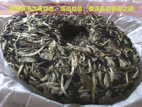 普洱茶泡出来红色，泡出红色：普洱茶的醇美之道