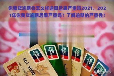 你我贷逾期会怎么样逾期后果严重吗2021，2021年你我贷逾期后果严重吗？了解逾期的严重性！