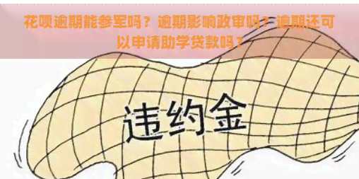 花呗逾期能参军吗？逾期影响政审吗？逾期还可以申请助学贷款吗？