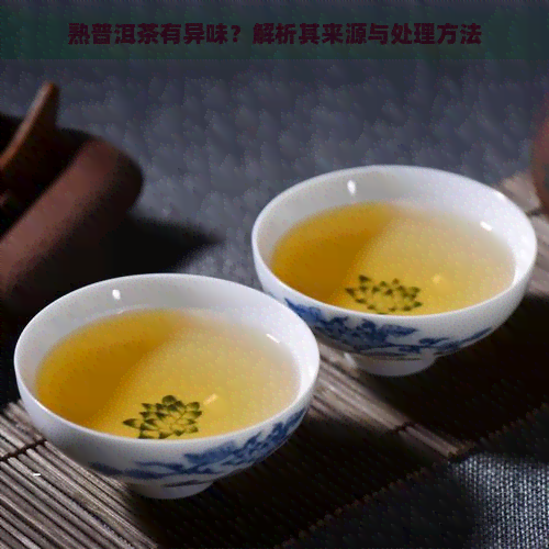 熟普洱茶有异味？解析其来源与处理方法