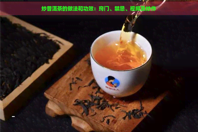 炒普洱茶的做法和功效：窍门、禁忌、视频及炒作