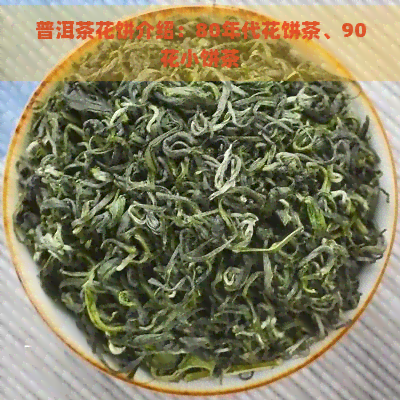 普洱茶花饼介绍：80年代花饼茶、90花小饼茶