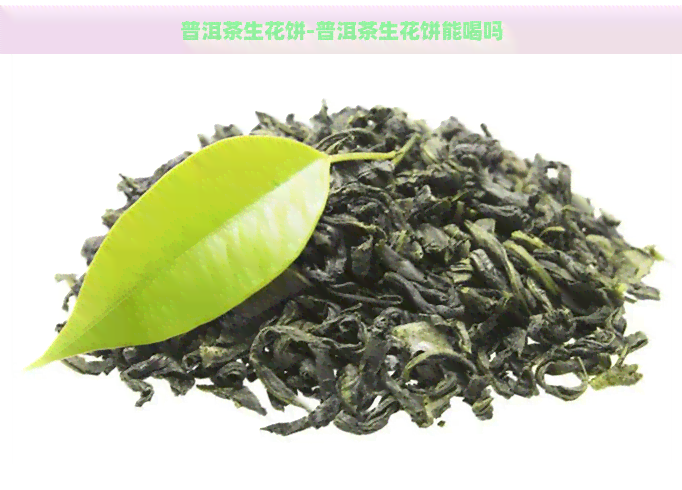 普洱茶生花饼-普洱茶生花饼能喝吗