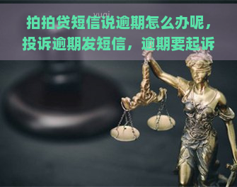 短信说逾期怎么办呢，投诉逾期发短信，逾期要起诉，逾期属于恶意透支，我该怎么办？