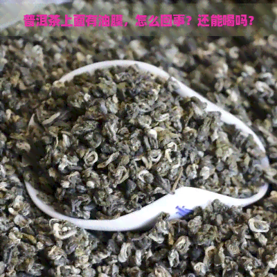 普洱茶上面有油膜，怎么回事？还能喝吗？