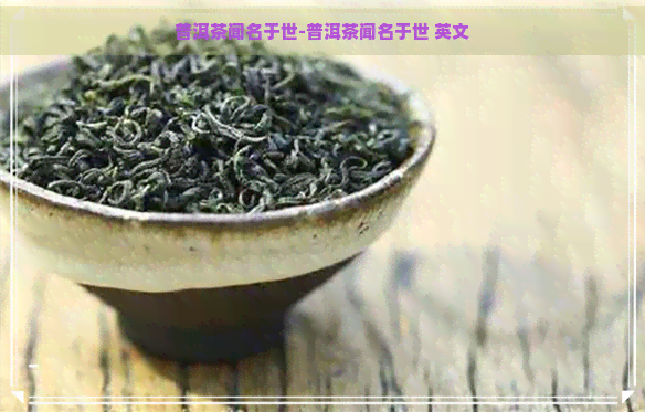 普洱茶闻名于世-普洱茶闻名于世 英文